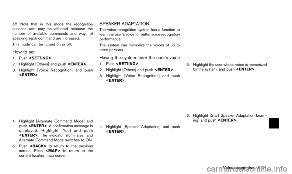 NISSAN 370Z 2016 Z34 08IT Navigation Manual off. Note that in this mode the recognition
success rate may be affected because the
number of available commands and ways of
speaking each command are increased.
This mode can be turned on or off.
Ho