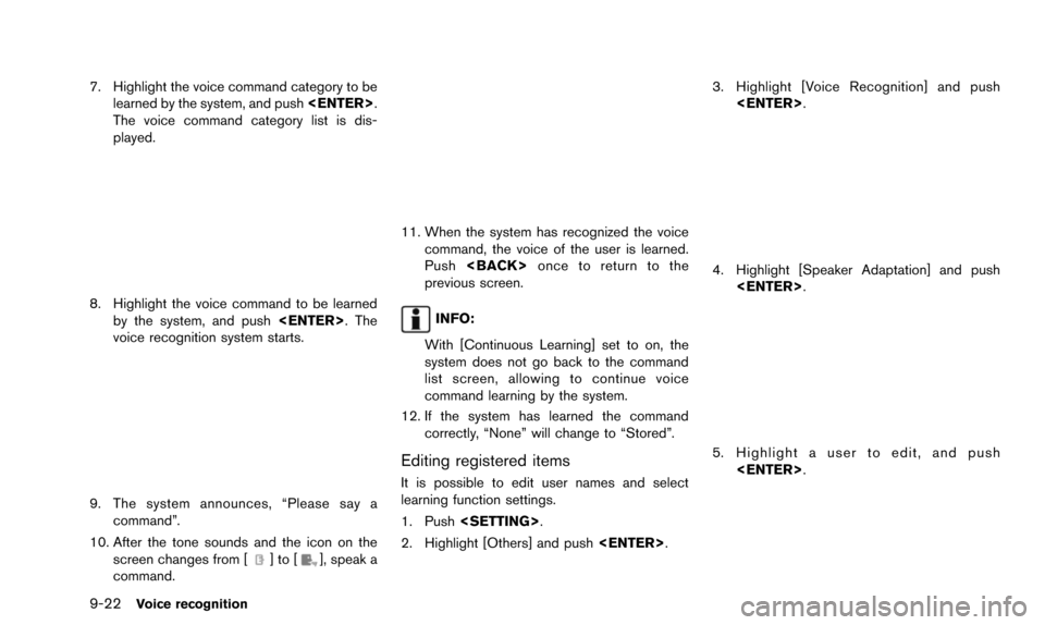NISSAN PATHFINDER 2016 R52 / 4.G 08IT Navigation Manual 9-22Voice recognition
7. Highlight the voice command category to belearned by the system, and push <ENTER>.
The voice command category list is dis-
played.
8. Highlight the voice command to be learned