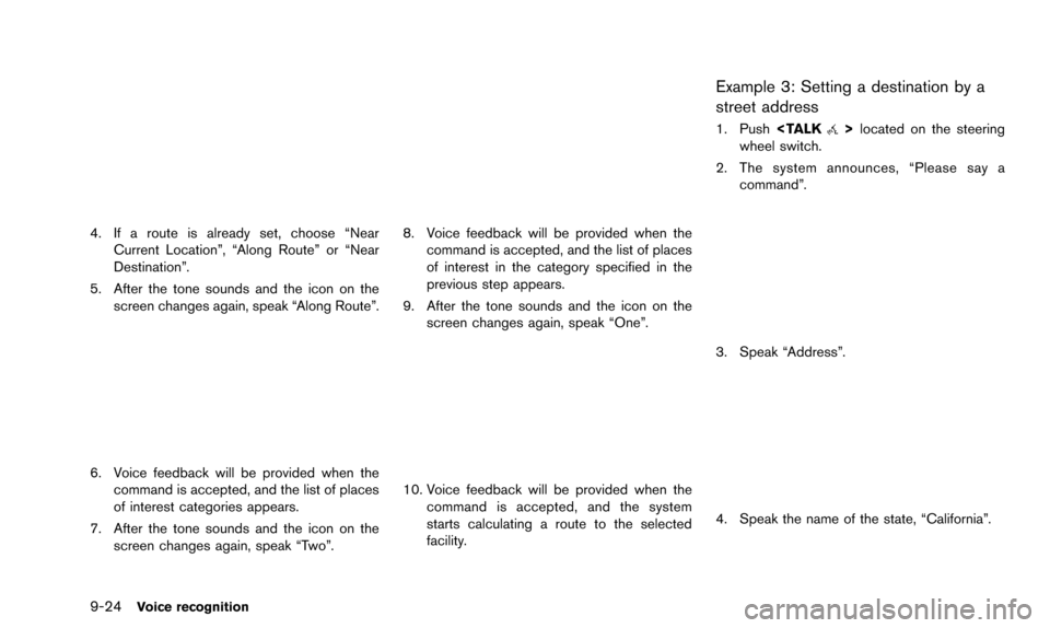 NISSAN QUEST 2016 RE52 / 4.G 08IT Navigation Manual 9-24Voice recognition
4. If a route is already set, choose “NearCurrent Location”, “Along Route” or “Near
Destination”.
5. After the tone sounds and the icon on the screen changes again, s