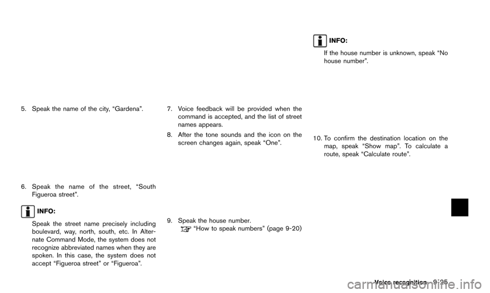 NISSAN QUEST 2016 RE52 / 4.G 08IT Navigation Manual 5. Speak the name of the city, “Gardena”.
6. Speak the name of the street, “SouthFigueroa street”.
INFO:
Speak the street name precisely including
boulevard, way, north, south, etc. In Alter-

