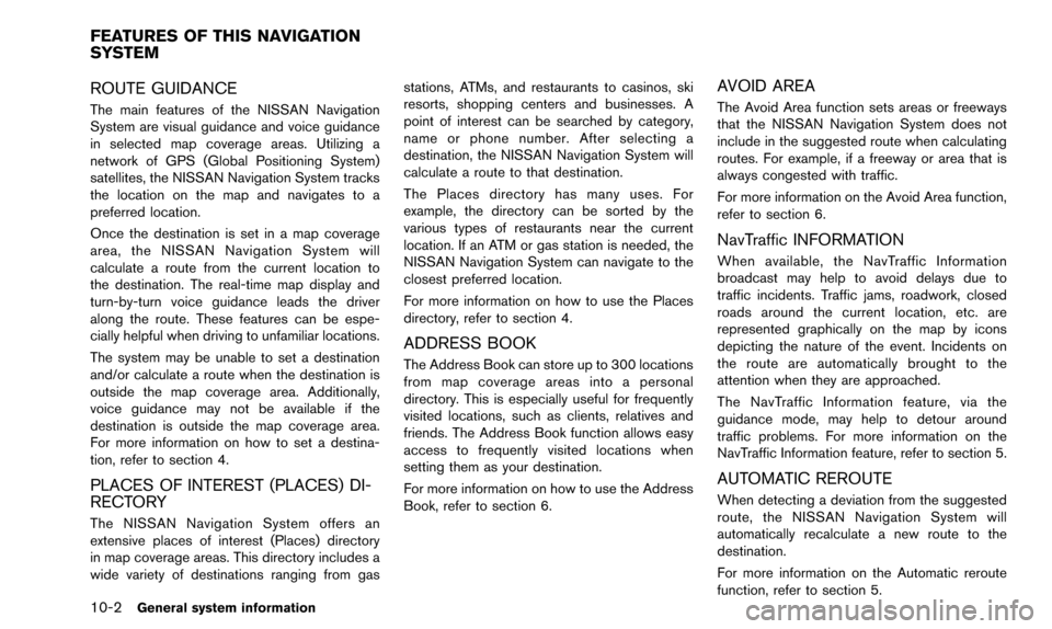 NISSAN PATHFINDER 2016 R52 / 4.G 08IT Navigation Manual 10-2General system information
ROUTE GUIDANCE
The main features of the NISSAN Navigation
System are visual guidance and voice guidance
in selected map coverage areas. Utilizing a
network of GPS (Globa