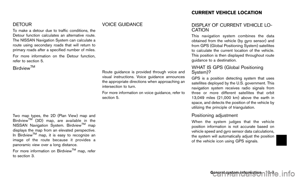 NISSAN 370Z 2016 Z34 08IT Navigation Manual DETOUR
To make a detour due to traffic conditions, the
Detour function calculates an alternative route.
The NISSAN Navigation System can calculate a
route using secondary roads that will return to
pri