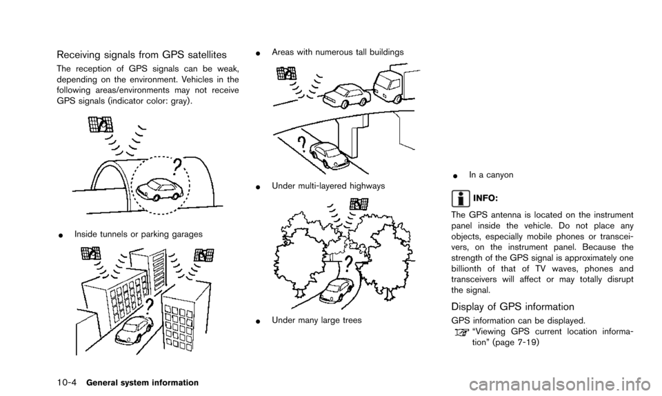 NISSAN QUEST 2016 RE52 / 4.G 08IT Navigation Manual 10-4General system information
Receiving signals from GPS satellites
The reception of GPS signals can be weak,
depending on the environment. Vehicles in the
following areas/environments may not receiv