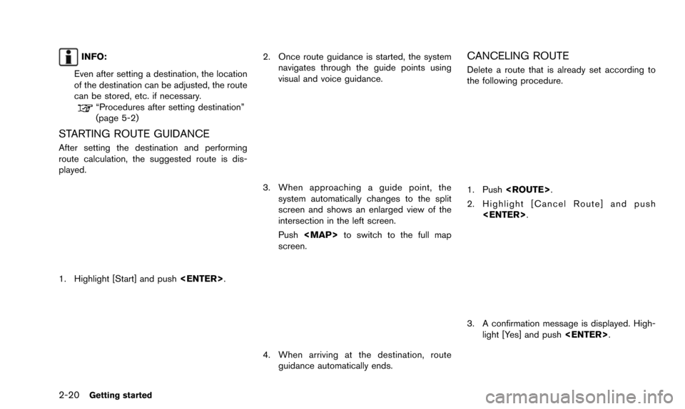 NISSAN PATHFINDER 2016 R52 / 4.G 08IT Navigation Manual 2-20Getting started
INFO:
Even after setting a destination, the location
of the destination can be adjusted, the route
can be stored, etc. if necessary.
“Procedures after setting destination”
(pag