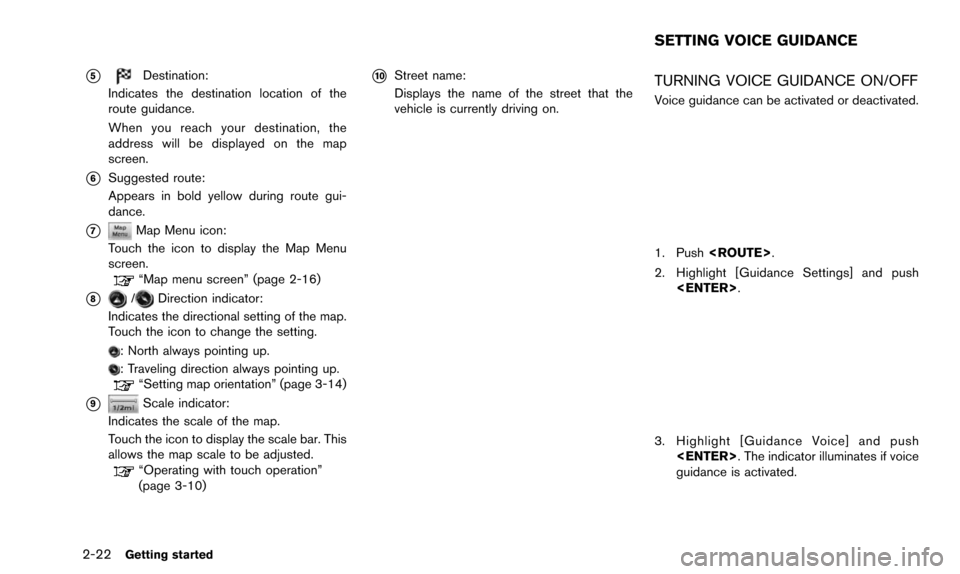 NISSAN 370Z 2016 Z34 08IT Navigation Manual 2-22Getting started
*5Destination:
Indicates the destination location of the
route guidance.
When you reach your destination, the
address will be displayed on the map
screen.
*6Suggested route:
Appear
