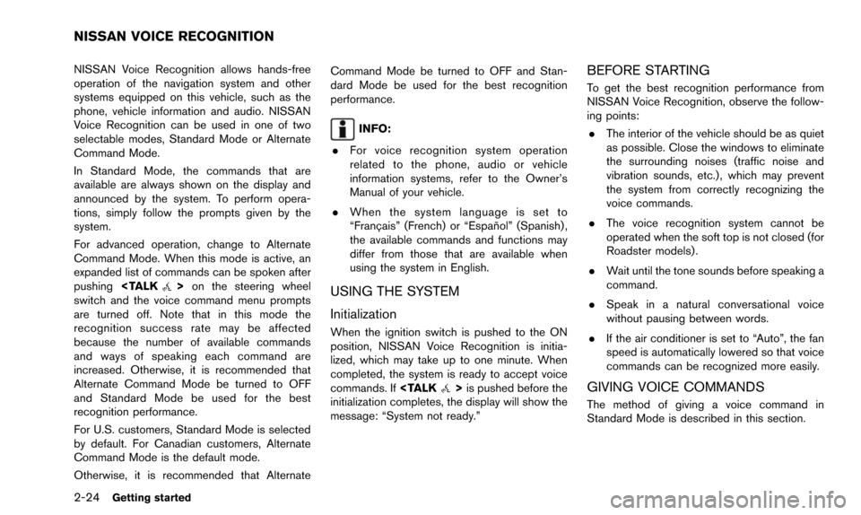 NISSAN 370Z 2016 Z34 08IT Navigation Manual 2-24Getting started
NISSAN Voice Recognition allows hands-free
operation of the navigation system and other
systems equipped on this vehicle, such as the
phone, vehicle information and audio. NISSAN
V