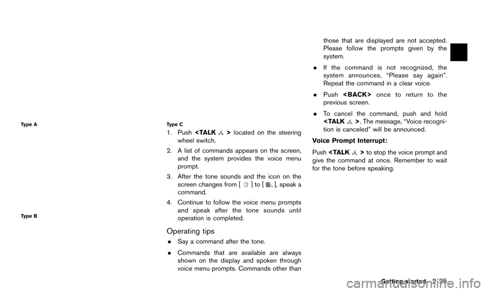 NISSAN 370Z 2016 Z34 08IT Navigation Manual Type A
Type B
Type C
1. Push<TALK>located on the steering
wheel switch.
2. A list of commands appears on the screen, and the system provides the voice menu
prompt.
3. After the tone sounds and the ico