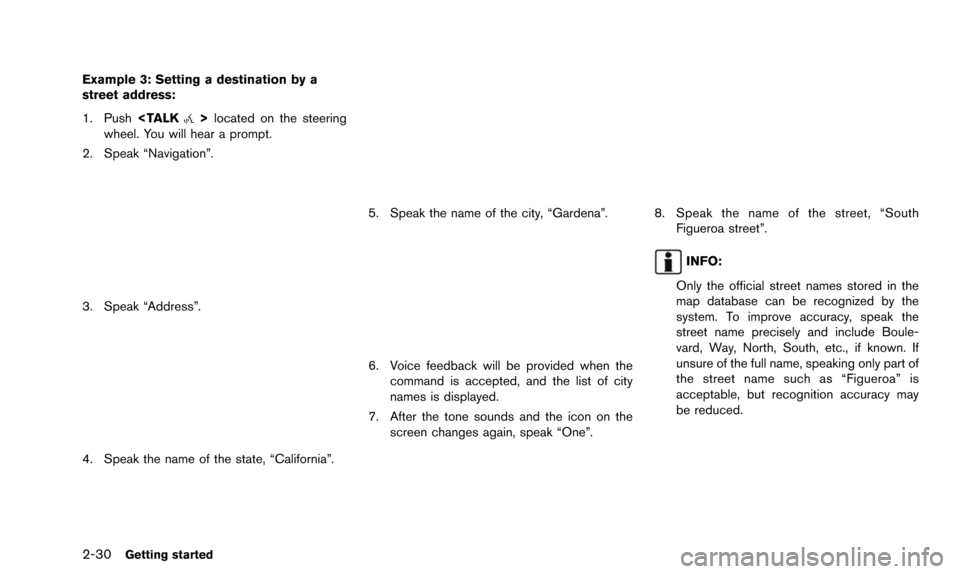 NISSAN 370Z 2016 Z34 08IT Navigation Manual 2-30Getting started
Example 3: Setting a destination by a
street address:
1. Push<TALK
>located on the steering
wheel. You will hear a prompt.
2. Speak “Navigation”.
3. Speak “Address”.
4. Spe