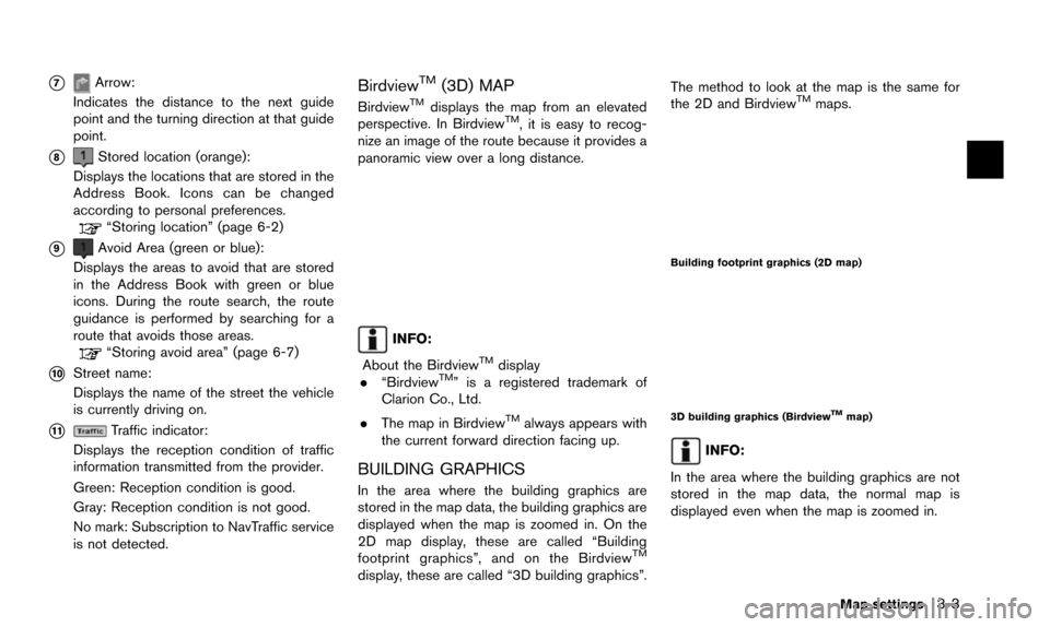 NISSAN 370Z 2016 Z34 08IT Navigation Manual *7Arrow:
Indicates the distance to the next guide
point and the turning direction at that guide
point.
*8Stored location (orange):
Displays the locations that are stored in the
Address Book. Icons can