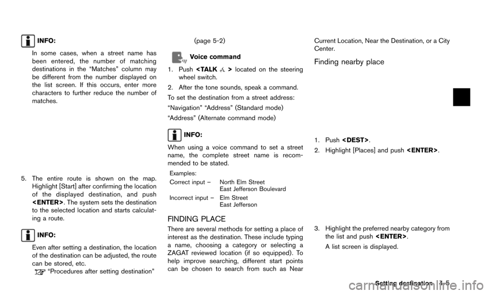 NISSAN QUEST 2016 RE52 / 4.G 08IT Navigation Manual INFO:
In some cases, when a street name has
been entered, the number of matching
destinations in the “Matches” column may
be different from the number displayed on
the list screen. If this occurs,