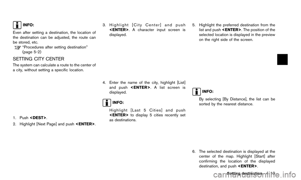 NISSAN 370Z 2016 Z34 08IT Navigation Manual INFO:
Even after setting a destination, the location of
the destination can be adjusted, the route can
be stored, etc.
“Procedures after setting destination”
(page 5-2)
SETTING CITY CENTER
The sys