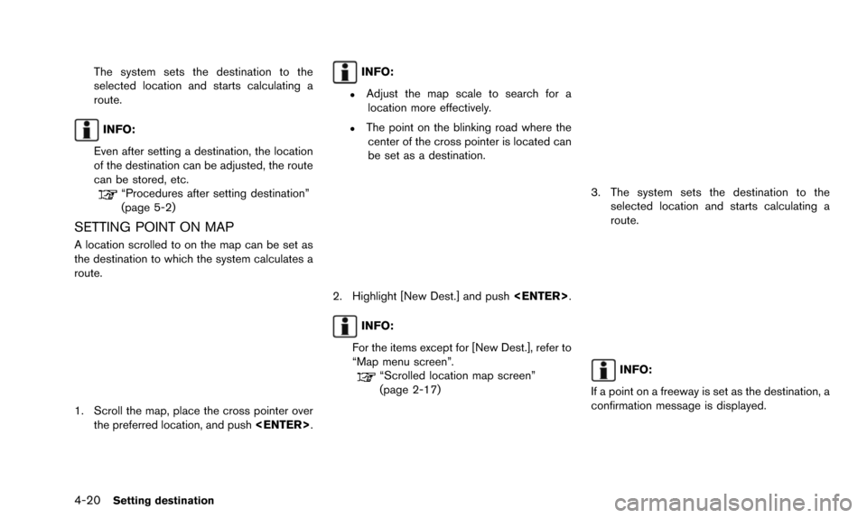 NISSAN PATHFINDER 2016 R52 / 4.G 08IT Navigation Manual 4-20Setting destination
The system sets the destination to the
selected location and starts calculating a
route.
INFO:
Even after setting a destination, the location
of the destination can be adjusted