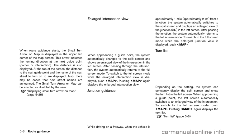 NISSAN PATHFINDER 2016 R52 / 4.G 08IT Navigation Manual 5-8Route guidance
When route guidance starts, the Small Turn
Arrow on Map is displayed in the upper left
corner of the map screen. This arrow indicates
the turning direction at the next guide point
(c