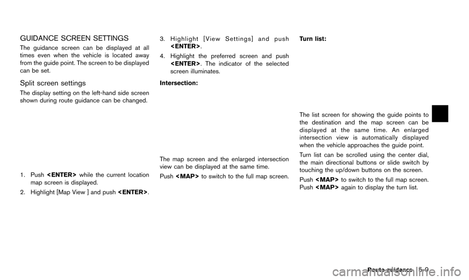 NISSAN PATHFINDER 2016 R52 / 4.G 08IT Navigation Manual GUIDANCE SCREEN SETTINGS
The guidance screen can be displayed at all
times even when the vehicle is located away
from the guide point. The screen to be displayed
can be set.
Split screen settings
The 