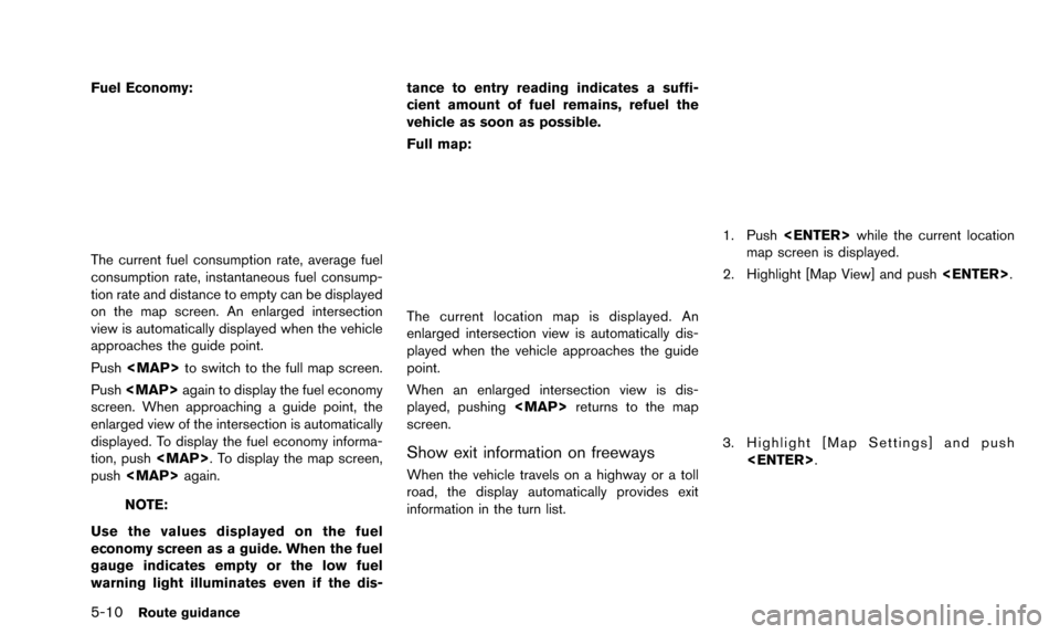 NISSAN PATHFINDER 2016 R52 / 4.G 08IT Navigation Manual 5-10Route guidance
Fuel Economy:
The current fuel consumption rate, average fuel
consumption rate, instantaneous fuel consump-
tion rate and distance to empty can be displayed
on the map screen. An en