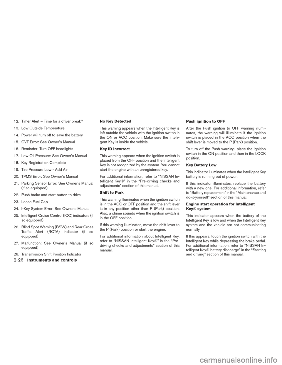 NISSAN ALTIMA 2016 L33 / 5.G User Guide 12. Timer Alert – Time for a driver break?
13. Low Outside Temperature
14. Power will turn off to save the battery
15. CVT Error: See Owner’s Manual
16. Reminder: Turn OFF headlights
17. Low Oil P