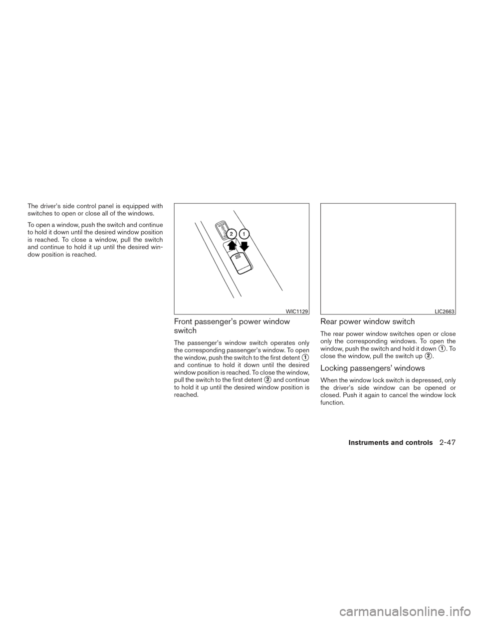 NISSAN ALTIMA 2016 L33 / 5.G Owners Manual The driver’s side control panel is equipped with
switches to open or close all of the windows.
To open a window, push the switch and continue
to hold it down until the desired window position
is rea