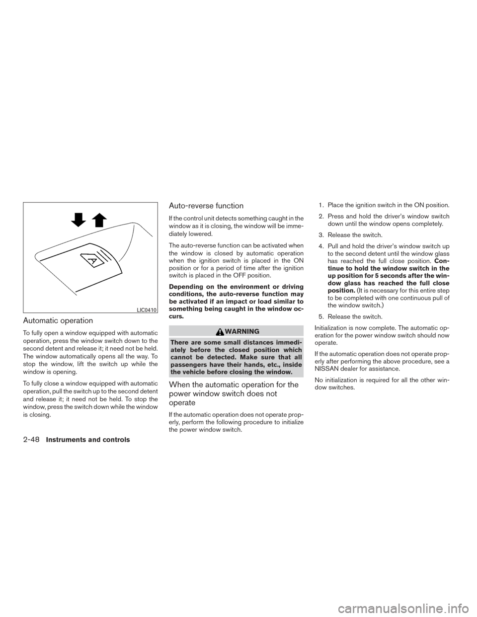NISSAN ALTIMA 2016 L33 / 5.G Manual PDF Automatic operation
To fully open a window equipped with automatic
operation, press the window switch down to the
second detent and release it; it need not be held.
The window automatically opens all 