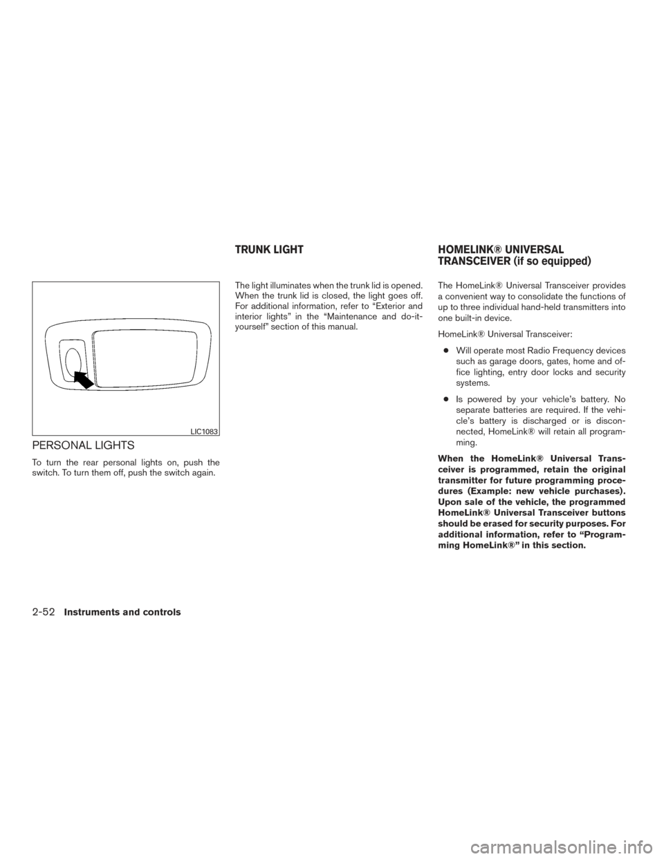 NISSAN ALTIMA 2016 L33 / 5.G Owners Manual PERSONAL LIGHTS
To turn the rear personal lights on, push the
switch. To turn them off, push the switch again.The light illuminates when the trunk lid is opened.
When the trunk lid is closed, the ligh