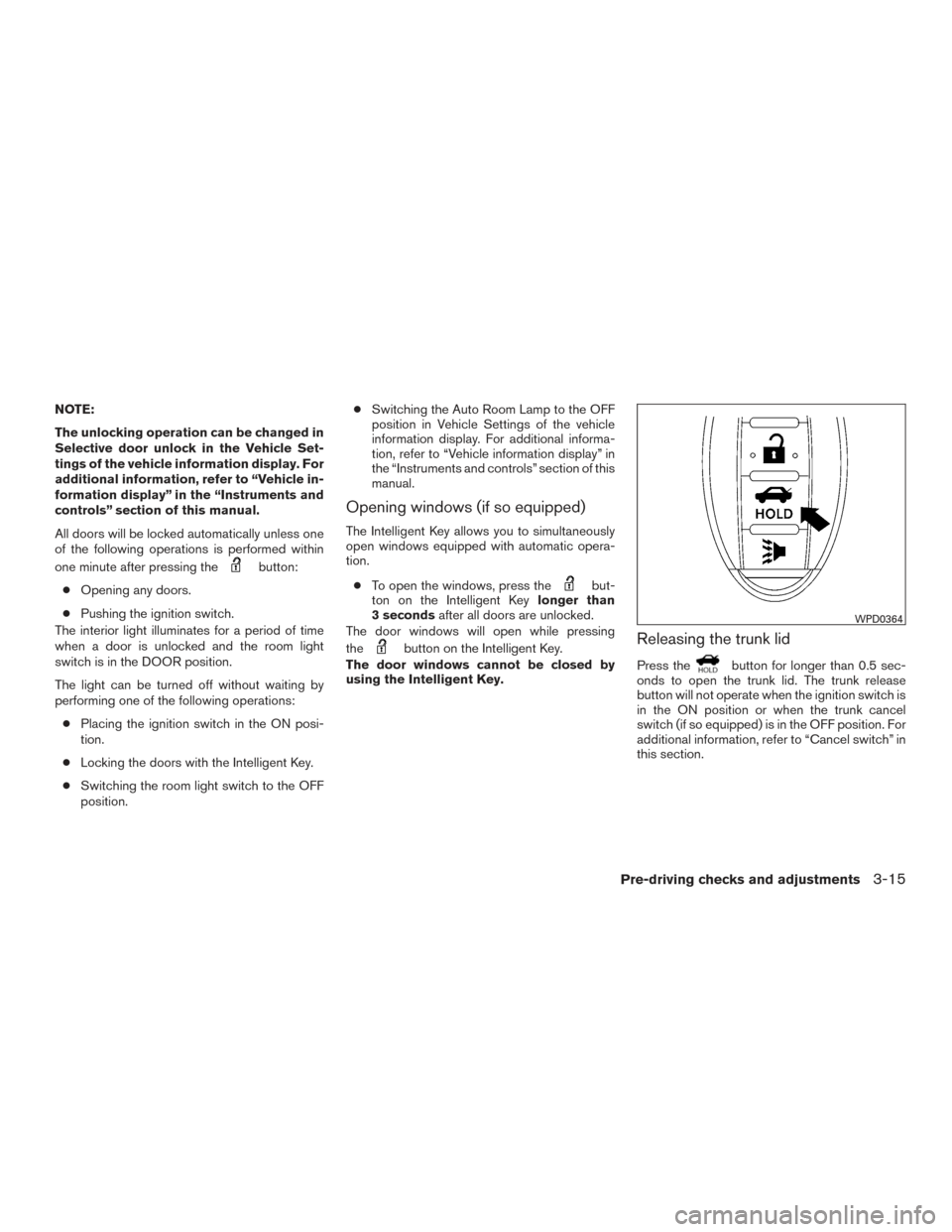 NISSAN ALTIMA 2016 L33 / 5.G Owners Manual NOTE:
The unlocking operation can be changed in
Selective door unlock in the Vehicle Set-
tings of the vehicle information display. For
additional information, refer to “Vehicle in-
formation displa NISSAN ALTIMA 2016 L33 / 5.G Owners Manual NOTE:
The unlocking operation can be changed in
Selective door unlock in the Vehicle Set-
tings of the vehicle information display. For
additional information, refer to “Vehicle in-
formation displa