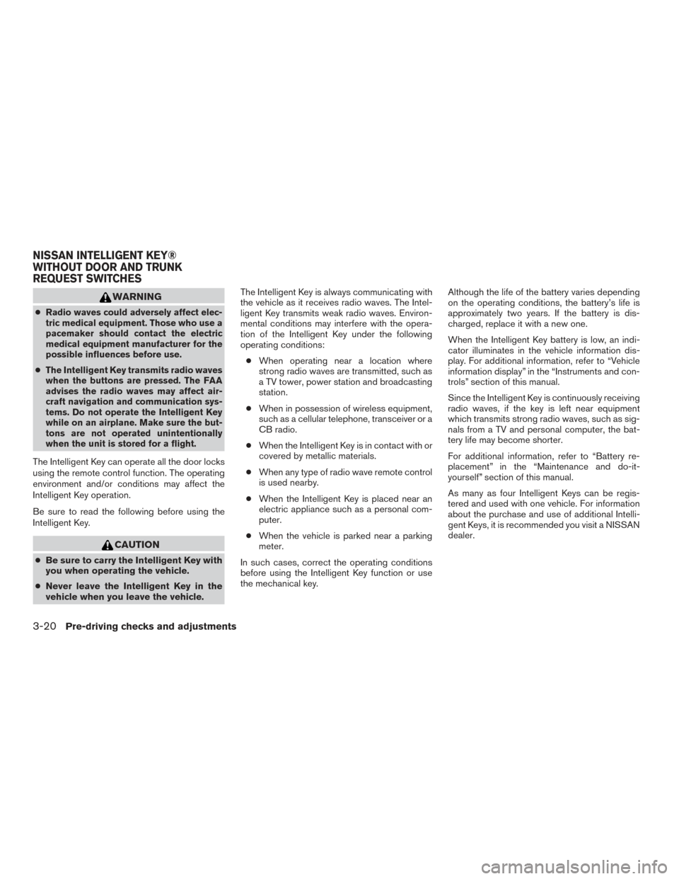 NISSAN ALTIMA 2016 L33 / 5.G Owners Manual WARNING
●Radio waves could adversely affect elec-
tric medical equipment. Those who use a
pacemaker should contact the electric
medical equipment manufacturer for the
possible influences before use.