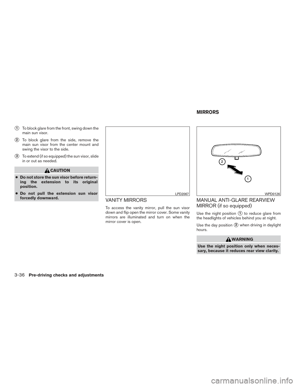 NISSAN ALTIMA 2016 L33 / 5.G Owners Manual 1To block glare from the front, swing down the
main sun visor.
2To block glare from the side, remove the
main sun visor from the center mount and
swing the visor to the side.
3To extend (if so equi