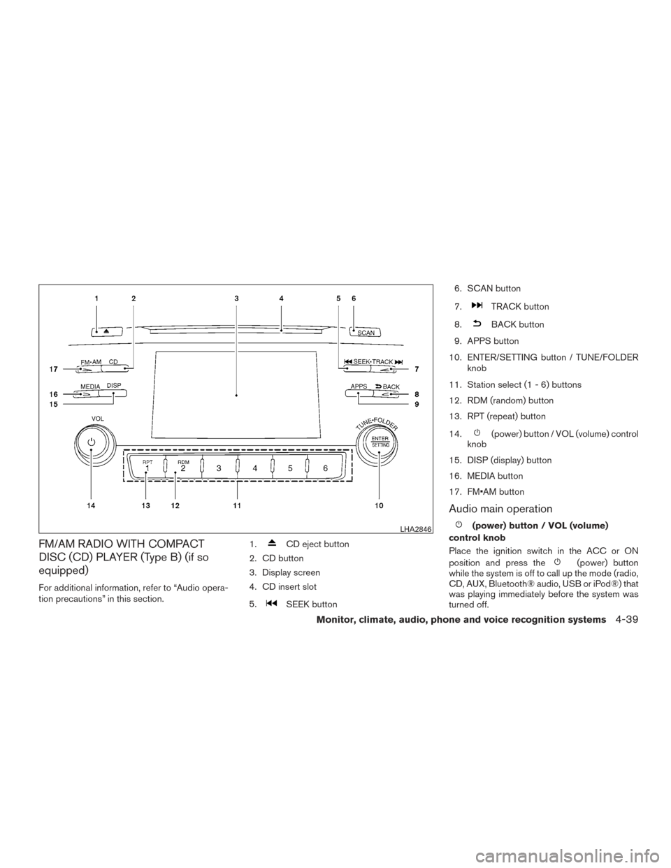 NISSAN ALTIMA 2016 L33 / 5.G Owners Manual FM/AM RADIO WITH COMPACT
DISC (CD) PLAYER (Type B) (if so
equipped)
For additional information, refer to “Audio opera-
tion precautions” in this section.1.
CD eject button
2. CD button
3. Display NISSAN ALTIMA 2016 L33 / 5.G Owners Manual FM/AM RADIO WITH COMPACT
DISC (CD) PLAYER (Type B) (if so
equipped)
For additional information, refer to “Audio opera-
tion precautions” in this section.1.
CD eject button
2. CD button
3. Display