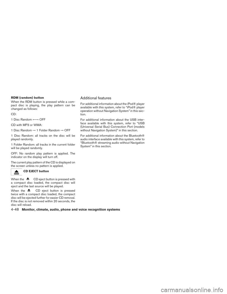 NISSAN ALTIMA 2016 L33 / 5.G Owners Manual RDM (random) button
When the RDM button is pressed while a com-
pact disc is playing, the play pattern can be
changed as follows:
CD:
1 Disc Random←→OFF
CD with MP3 or WMA:
1 Disc Random →1 Fold NISSAN ALTIMA 2016 L33 / 5.G Owners Manual RDM (random) button
When the RDM button is pressed while a com-
pact disc is playing, the play pattern can be
changed as follows:
CD:
1 Disc Random←→OFF
CD with MP3 or WMA:
1 Disc Random →1 Fold