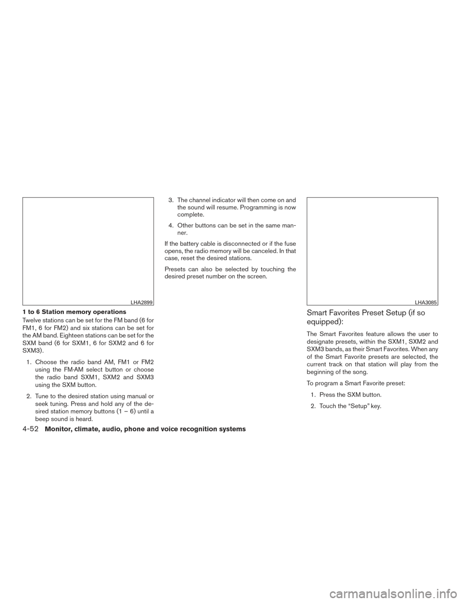 NISSAN ALTIMA 2016 L33 / 5.G Owners Manual 1 to 6 Station memory operations
Twelve stations can be set for the FM band (6 for
FM1, 6 for FM2) and six stations can be set for
the AM band. Eighteen stations can be set for the
SXM band (6 for SXM NISSAN ALTIMA 2016 L33 / 5.G Owners Manual 1 to 6 Station memory operations
Twelve stations can be set for the FM band (6 for
FM1, 6 for FM2) and six stations can be set for
the AM band. Eighteen stations can be set for the
SXM band (6 for SXM