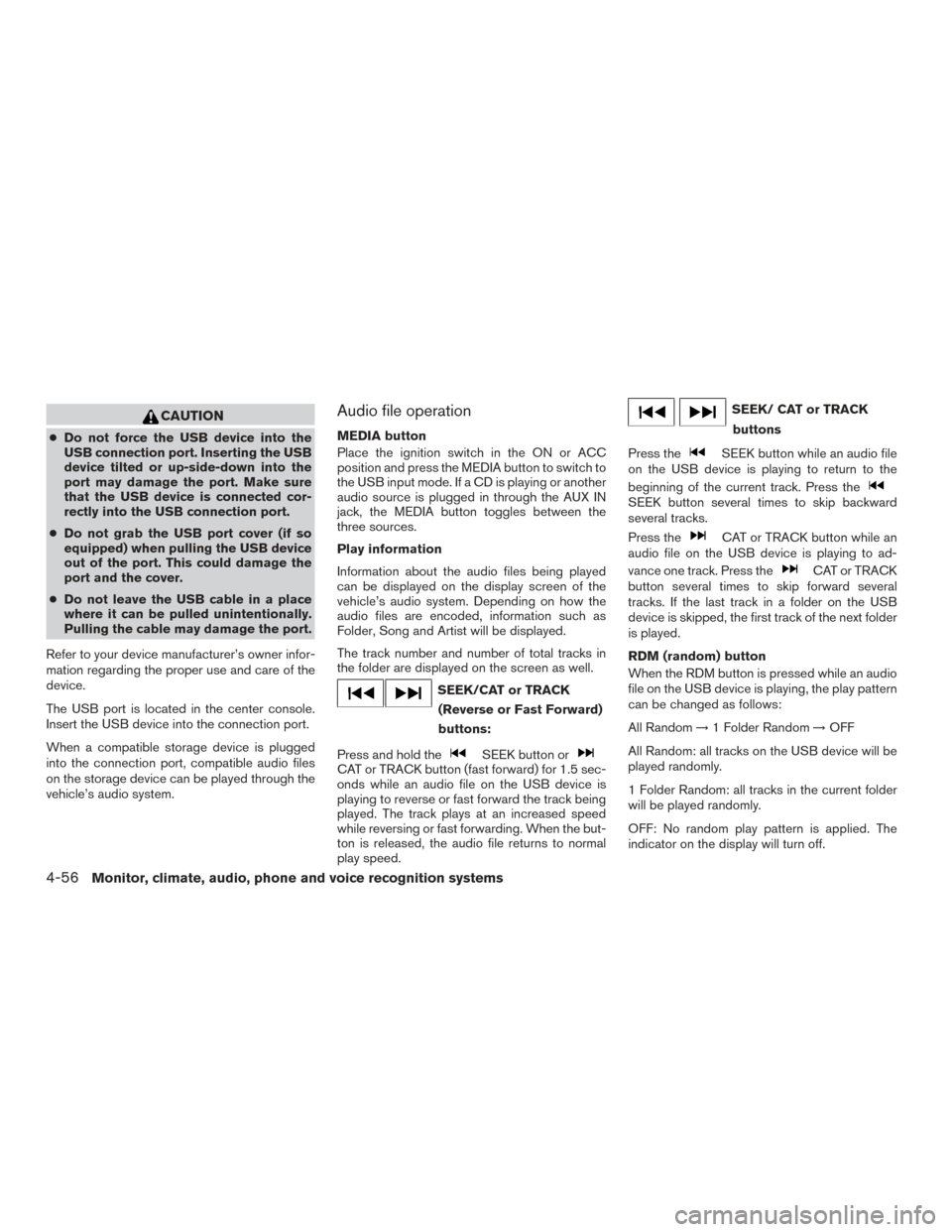 NISSAN ALTIMA 2016 L33 / 5.G Owners Manual CAUTION
●Do not force the USB device into the
USB connection port. Inserting the USB
device tilted or up-side-down into the
port may damage the port. Make sure
that the USB device is connected cor-
NISSAN ALTIMA 2016 L33 / 5.G Owners Manual CAUTION
●Do not force the USB device into the
USB connection port. Inserting the USB
device tilted or up-side-down into the
port may damage the port. Make sure
that the USB device is connected cor-