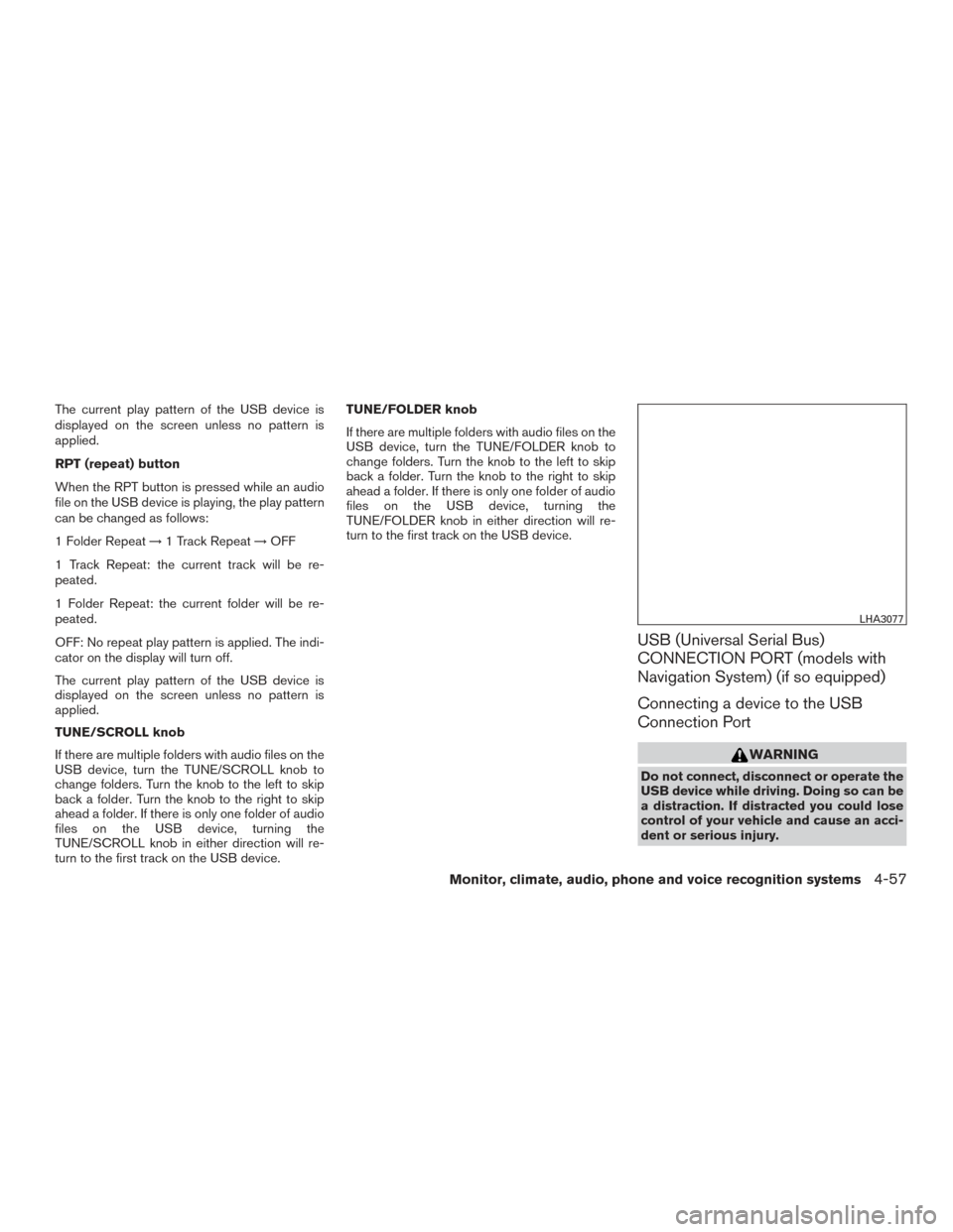 NISSAN ALTIMA 2016 L33 / 5.G Owners Manual The current play pattern of the USB device is
displayed on the screen unless no pattern is
applied.
RPT (repeat) button
When the RPT button is pressed while an audio
file on the USB device is playing, NISSAN ALTIMA 2016 L33 / 5.G Owners Manual The current play pattern of the USB device is
displayed on the screen unless no pattern is
applied.
RPT (repeat) button
When the RPT button is pressed while an audio
file on the USB device is playing,
