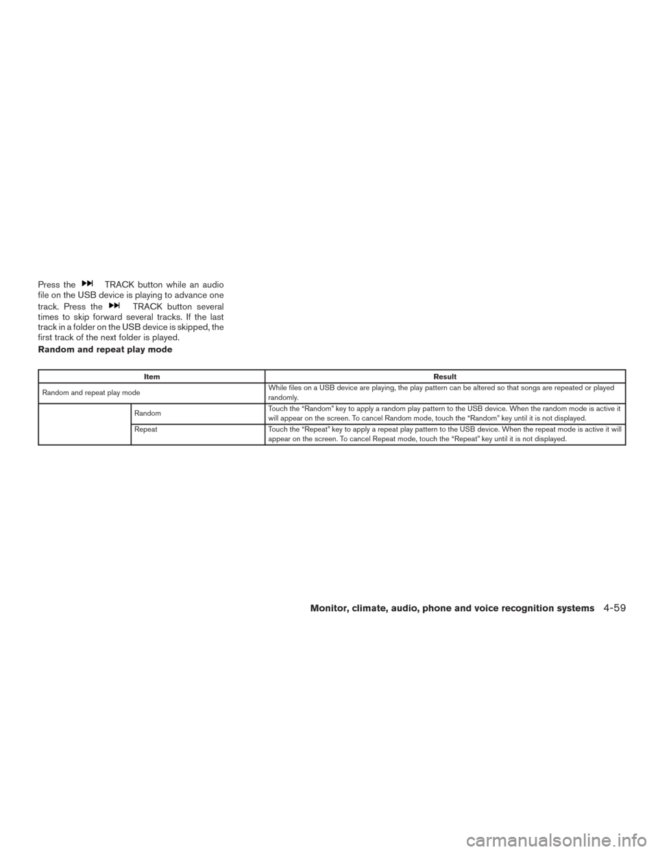 NISSAN ALTIMA 2016 L33 / 5.G Owners Manual Press theTRACK button while an audio
file on the USB device is playing to advance one
track. Press the
TRACK button several
times to skip forward several tracks. If the last
track in a folder on the U NISSAN ALTIMA 2016 L33 / 5.G Owners Manual Press theTRACK button while an audio
file on the USB device is playing to advance one
track. Press the
TRACK button several
times to skip forward several tracks. If the last
track in a folder on the U