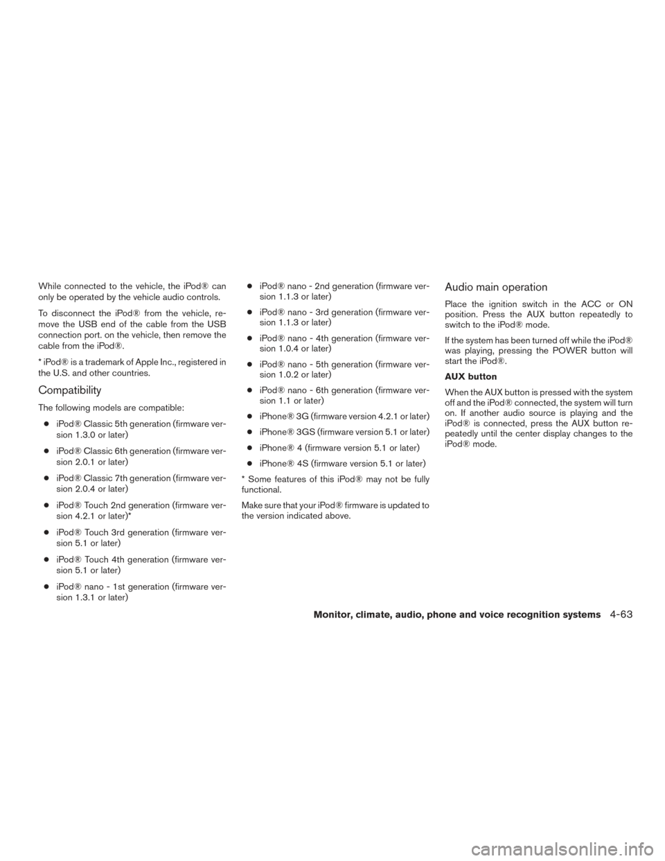 NISSAN ALTIMA 2016 L33 / 5.G Owners Manual While connected to the vehicle, the iPod® can
only be operated by the vehicle audio controls.
To disconnect the iPod® from the vehicle, re-
move the USB end of the cable from the USB
connection port NISSAN ALTIMA 2016 L33 / 5.G Owners Manual While connected to the vehicle, the iPod® can
only be operated by the vehicle audio controls.
To disconnect the iPod® from the vehicle, re-
move the USB end of the cable from the USB
connection port