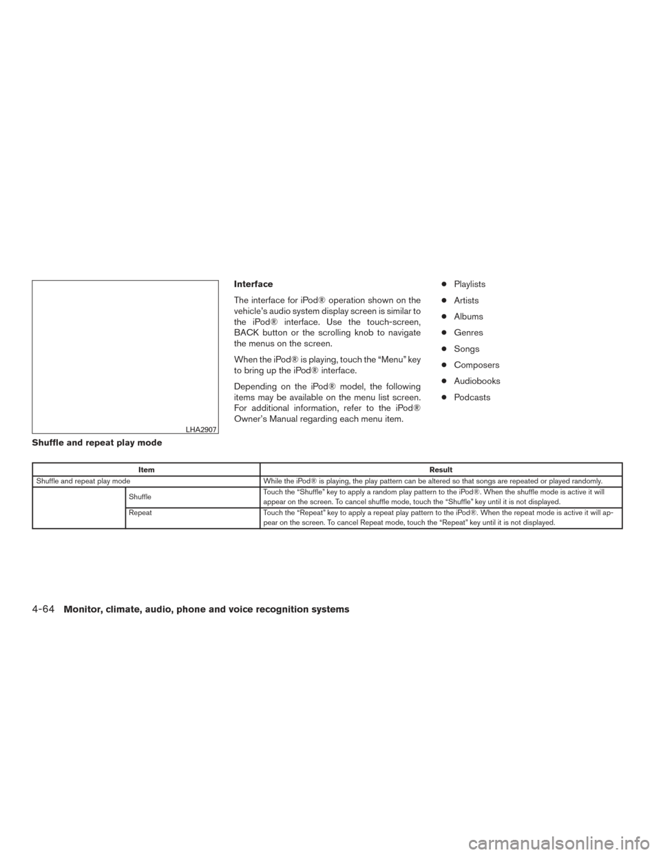 NISSAN ALTIMA 2016 L33 / 5.G Owners Manual Interface
The interface for iPod® operation shown on the
vehicle’s audio system display screen is similar to
the iPod® interface. Use the touch-screen,
BACK button or the scrolling knob to navigat NISSAN ALTIMA 2016 L33 / 5.G Owners Manual Interface
The interface for iPod® operation shown on the
vehicle’s audio system display screen is similar to
the iPod® interface. Use the touch-screen,
BACK button or the scrolling knob to navigat