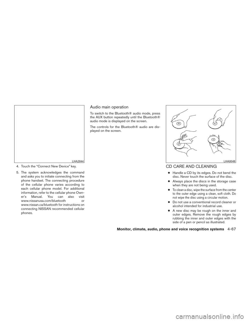 NISSAN ALTIMA 2016 L33 / 5.G Owners Manual 4. Touch the “Connect New Device” key.
5. The system acknowledges the commandand asks you to initiate connecting from the
phone handset. The connecting procedure
of the cellular phone varies accor NISSAN ALTIMA 2016 L33 / 5.G Owners Manual 4. Touch the “Connect New Device” key.
5. The system acknowledges the commandand asks you to initiate connecting from the
phone handset. The connecting procedure
of the cellular phone varies accor