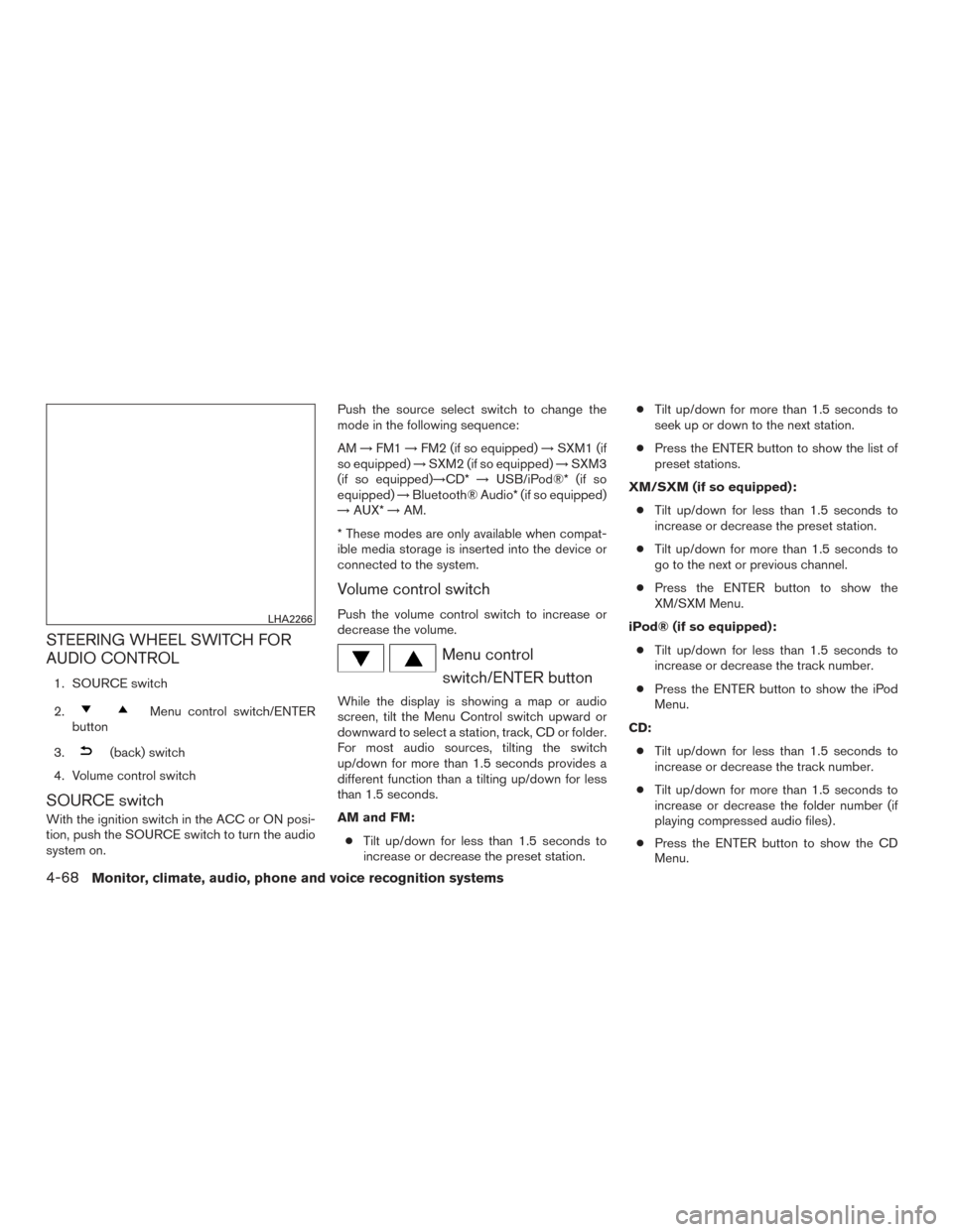 NISSAN ALTIMA 2016 L33 / 5.G Service Manual STEERING WHEEL SWITCH FOR
AUDIO CONTROL
1. SOURCE switch
2.
Menu control switch/ENTER
button
3.
(back) switch
4. Volume control switch
SOURCE switch
With the ignition switch in the ACC or ON posi-
tio