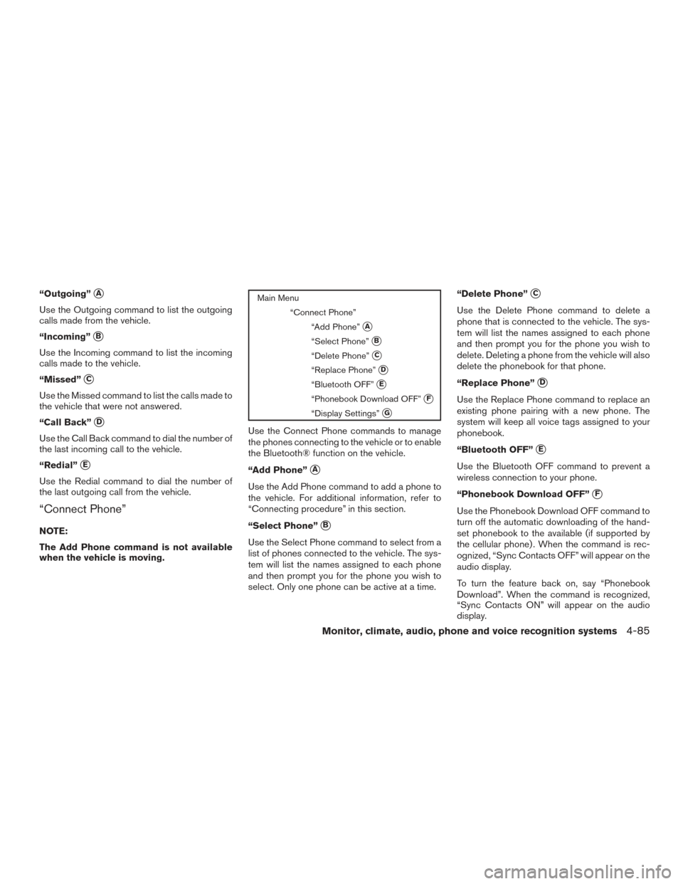 NISSAN ALTIMA 2016 L33 / 5.G Owners Manual “Outgoing”A
Use the Outgoing command to list the outgoing
calls made from the vehicle.
“Incoming”
B
Use the Incoming command to list the incoming
calls made to the vehicle.
“Missed”
C
U