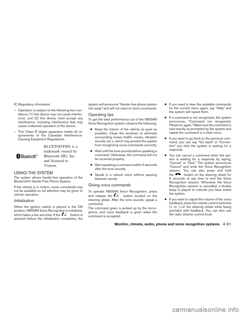 NISSAN ALTIMA 2016 L33 / 5.G Owners Manual IC Regulatory information
– Operation is subject to the following two con-ditions: (1) this device may not cause interfer-
ence, and (2) this device must accept any
interference, including interfere