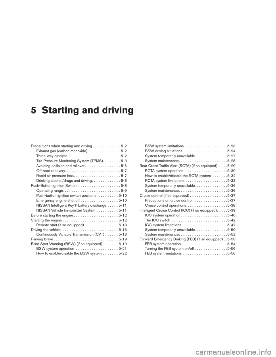 NISSAN ALTIMA 2016 L33 / 5.G Owners Manual 5 Starting and driving
Precautions when starting and driving................5-2
Exhaust gas (carbon monoxide) ..................5-2
Three-way catalyst ..............................5-2
Tire Pressure M