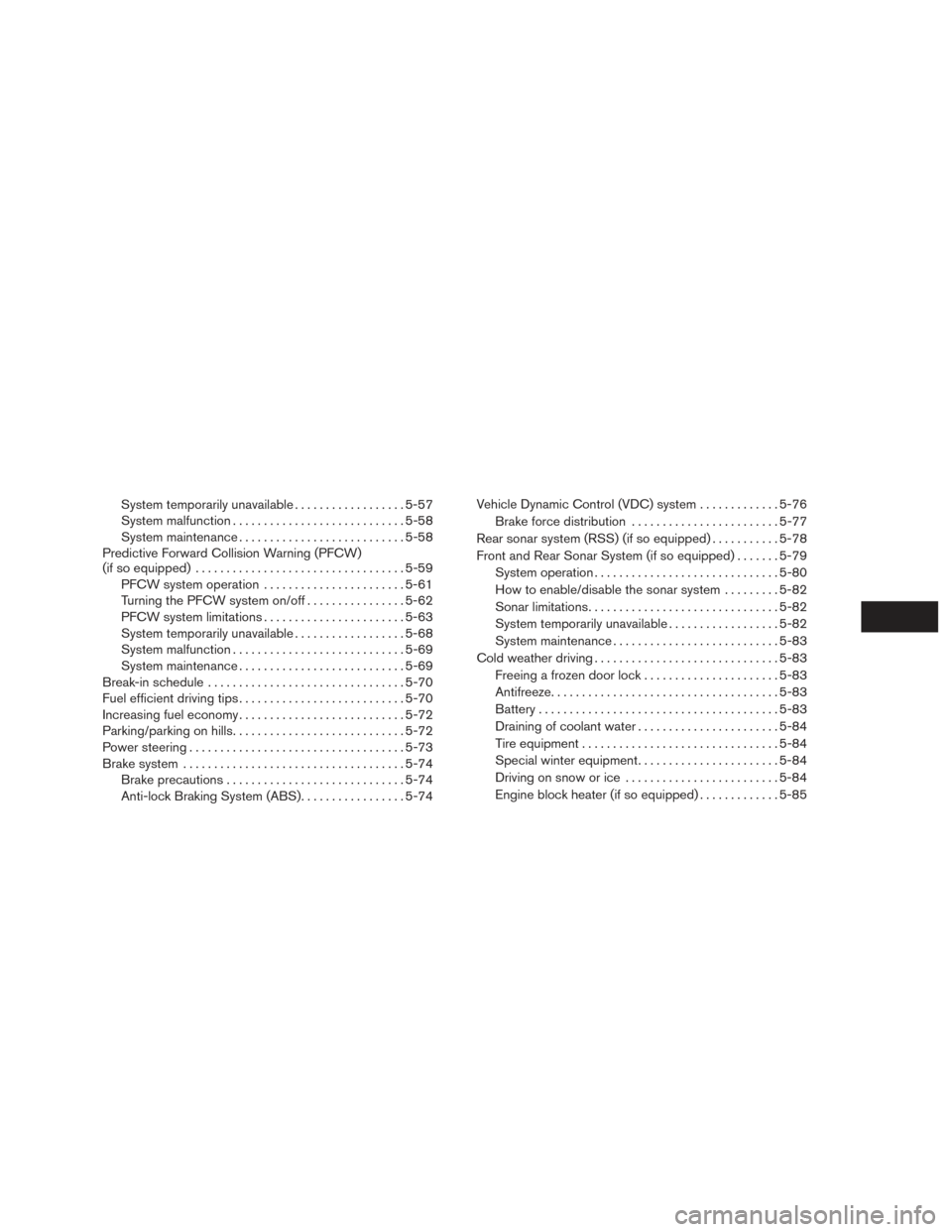 NISSAN ALTIMA 2016 L33 / 5.G Owners Guide System temporarily unavailable..................5-57
System malfunction ............................ 5-58
System maintenance ........................... 5-58
Predictive Forward Collision Warning (PFCW