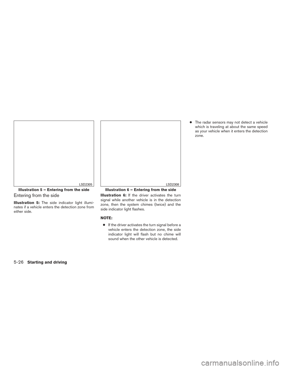 NISSAN ALTIMA 2016 L33 / 5.G Owners Manual Entering from the side
Illustration 5:The side indicator light illumi-
nates if a vehicle enters the detection zone from
either side. Illustration 6:
If the driver activates the turn
signal while anot