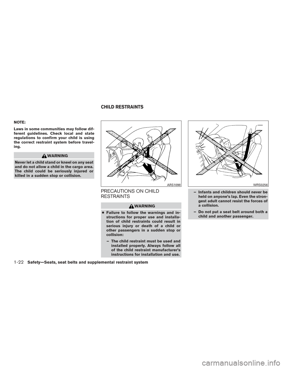 NISSAN ALTIMA 2016 L33 / 5.G Owners Manual NOTE:
Laws in some communities may follow dif-
ferent guidelines. Check local and state
regulations to confirm your child is using
the correct restraint system before travel-
ing.
WARNING
Never let a 