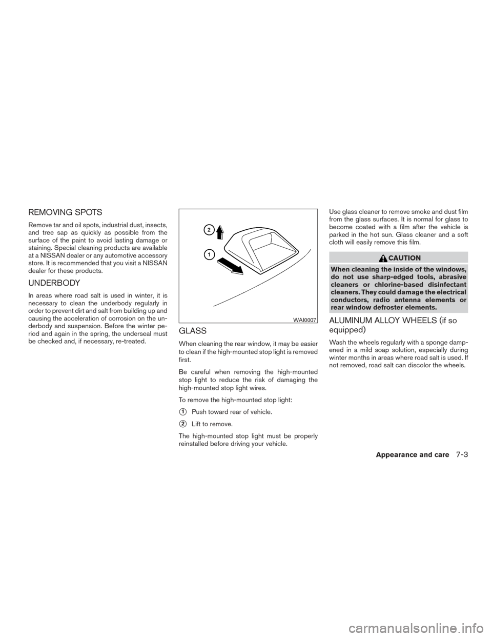 NISSAN ALTIMA 2016 L33 / 5.G Owners Manual REMOVING SPOTS
Remove tar and oil spots, industrial dust, insects,
and tree sap as quickly as possible from the
surface of the paint to avoid lasting damage or
staining. Special cleaning products are 