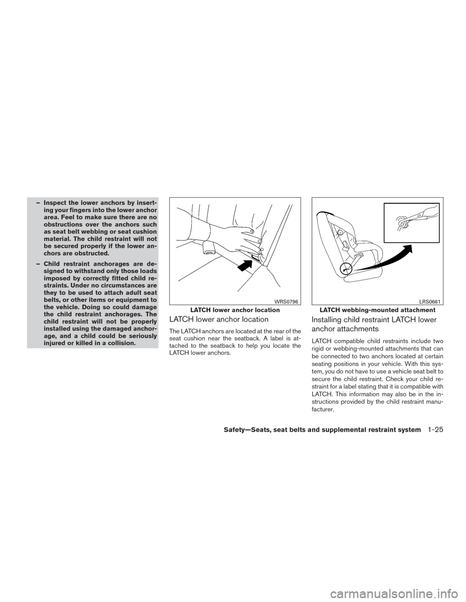 NISSAN ALTIMA 2016 L33 / 5.G Service Manual – Inspect the lower anchors by insert-ing your fingers into the lower anchor
area. Feel to make sure there are no
obstructions over the anchors such
as seat belt webbing or seat cushion
material. Th