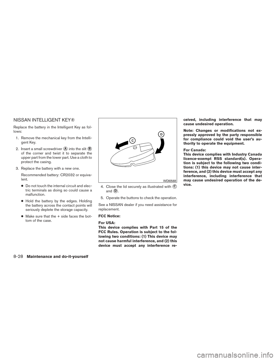 NISSAN ALTIMA 2016 L33 / 5.G Repair Manual NISSAN INTELLIGENT KEY®
Replace the battery in the Intelligent Key as fol-
lows:1. Remove the mechanical key from the Intelli- gent Key.
2. Insert a small screwdriver
Ainto the slitB
of the corner 