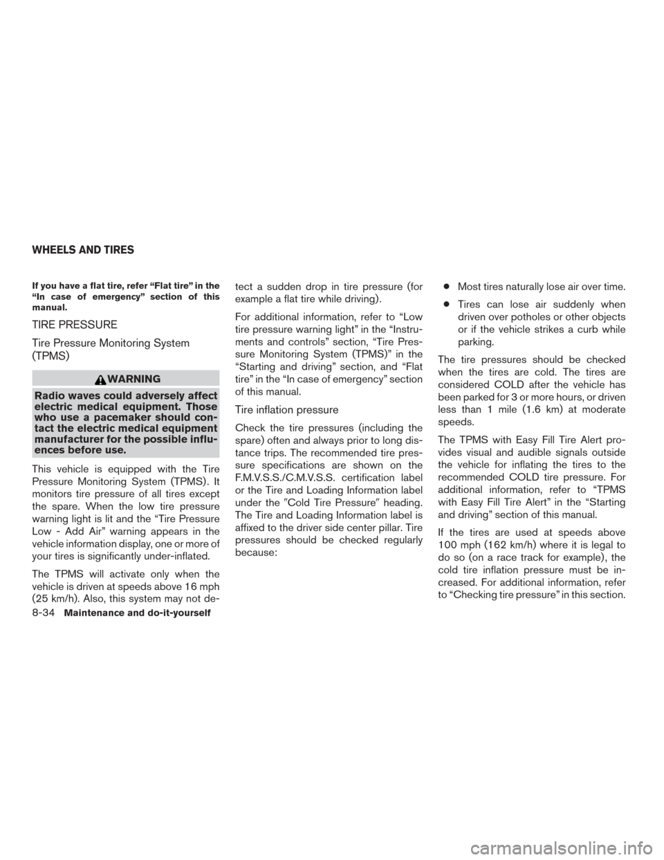 NISSAN ALTIMA 2016 L33 / 5.G User Guide If you have a flat tire, refer “Flat tire” in the
“In case of emergency” section of this
manual.
TIRE PRESSURE
Tire Pressure Monitoring System
(TPMS)
WARNING
Radio waves could adversely affect