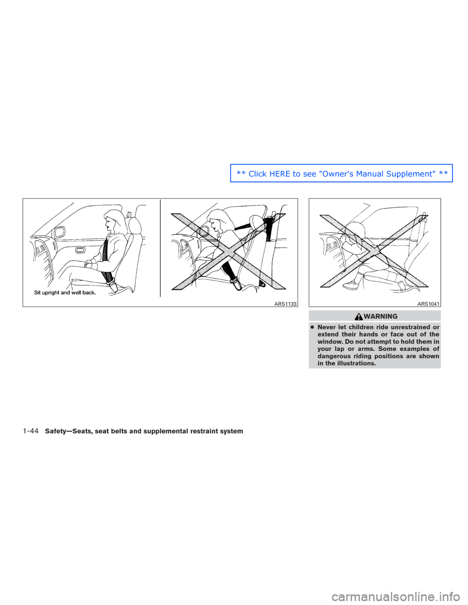 NISSAN ALTIMA 2016 L33 / 5.G Service Manual WARNING
●Never let children ride unrestrained or
extend their hands or face out of the
window. Do not attempt to hold them in
your lap or arms. Some examples of
dangerous riding positions are shown
