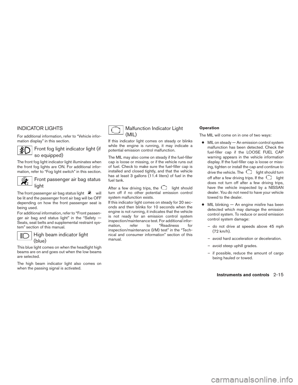 NISSAN ALTIMA 2016 L33 / 5.G Repair Manual INDICATOR LIGHTS
For additional information, refer to “Vehicle infor-
mation display” in this section.
Front fog light indicator light (ifso equipped)
The front fog light indicator light illuminat