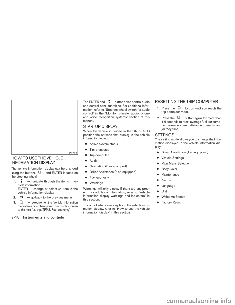 NISSAN ALTIMA 2016 L33 / 5.G Owners Manual HOW TO USE THE VEHICLE
INFORMATION DISPLAY
The vehicle information display can be changed
using the buttons
and ENTER located on
the steering wheel.
1.
— navigate through the items in ve-
hicle info NISSAN ALTIMA 2016 L33 / 5.G Owners Manual HOW TO USE THE VEHICLE
INFORMATION DISPLAY
The vehicle information display can be changed
using the buttons
and ENTER located on
the steering wheel.
1.
— navigate through the items in ve-
hicle info
