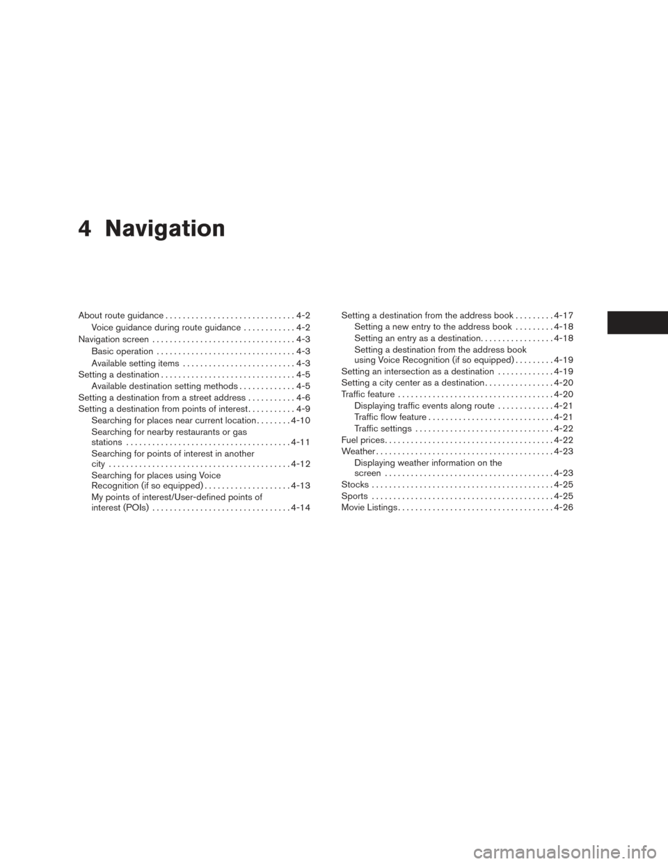 NISSAN FRONTIER 2016 D23 / 3.G LC2 Kai Navigation Manual 4 Navigation
About route guidance..............................4-2
Voice guidance during route guidance ............4-2
Navigation screen .................................4-3
Basic operation ......... NISSAN FRONTIER 2016 D23 / 3.G LC2 Kai Navigation Manual 4 Navigation
About route guidance..............................4-2
Voice guidance during route guidance ............4-2
Navigation screen .................................4-3
Basic operation .........